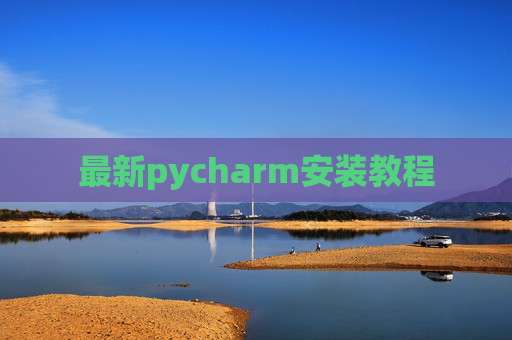 最新pycharm安装教程 最新pycharm安装教程